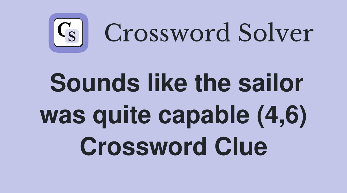 Sounds like the sailor was quite capable (4,6) Crossword Clue Answers